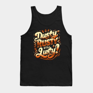 Dusty, Rusty, Still Lusty – Vintage Style Phrase Tank Top